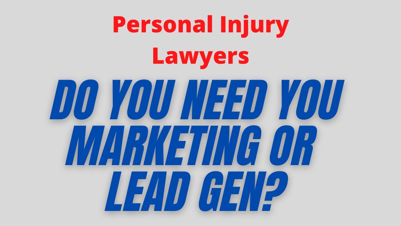 Personal Injury Lawyers - Do you need you Marketing or Lead Gen?