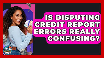Is Disputing Credit Report Errors Really Confusing? - Crazy About Credit Cards