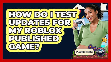 How Do I Test Updates For My Roblox Published Game? - Open World Tycoons