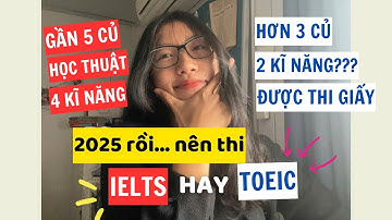 2025 RỒI, NÊN THI IELTS HAY TOEIC??? NHỮNG AI NÊN THI IELTS VÀ TOEIC?