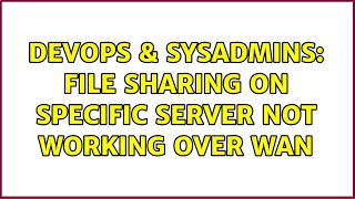 DevOps & SysAdmins: File sharing on specific server not working over WAN Information