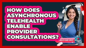 How Does Asynchronous Telehealth Enable Provider Consultations? - Telehealth Care Expert