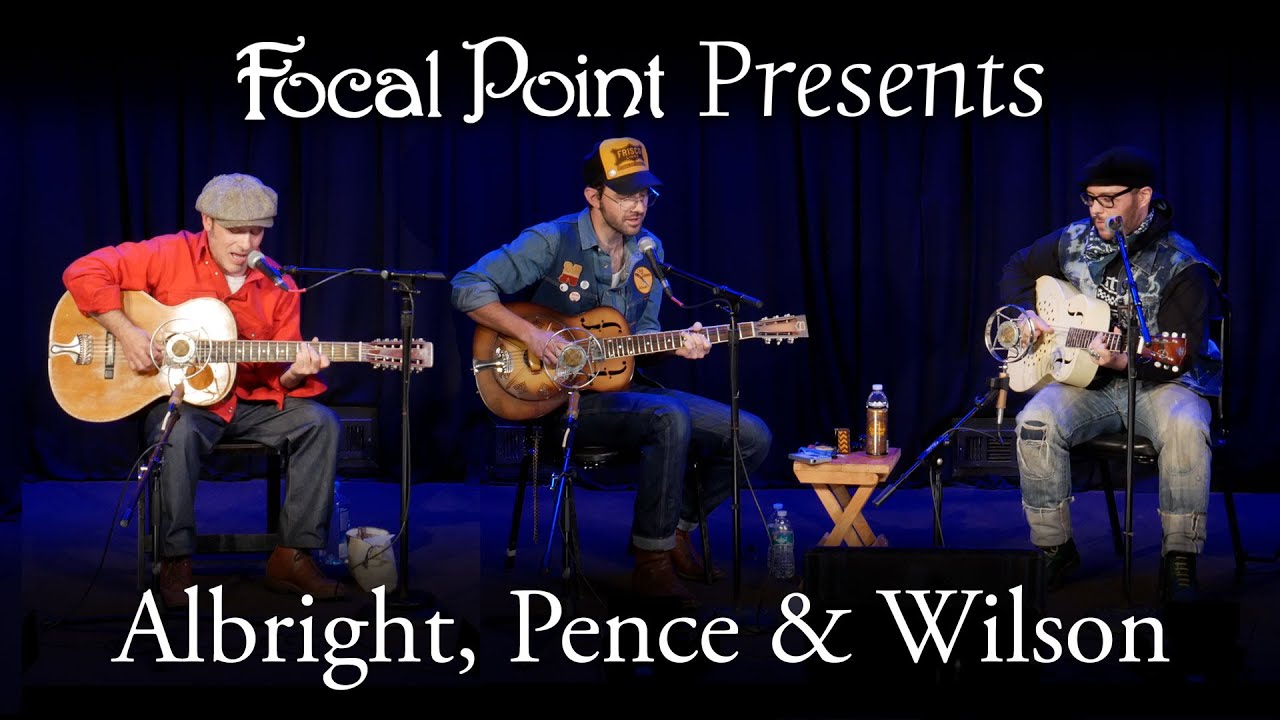 Focal Point Presents   Albright Pence and Wilson