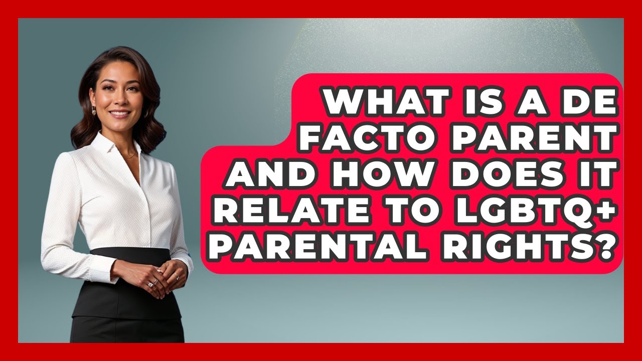 What Is A De Facto Parent And How Does It Relate To LGBTQ+ Parental Rights?