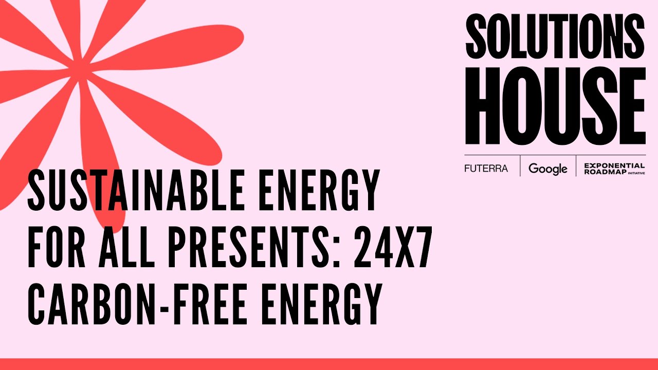 Sustainable Energy for All presents: 24x7 Carbon-Free Energy | SOLUTIONS HOUSE
