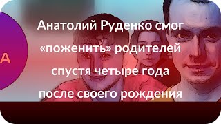 Анатолий Руденко смог «поженить» родителей спустя четыре года после своего рождения