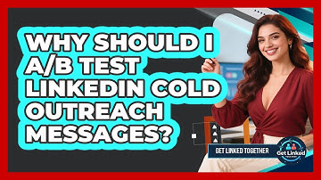 Why Should I A/B Test LinkedIn Cold Outreach Messages? - Get Linked Together