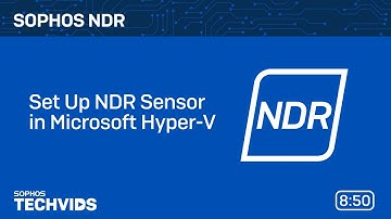 Sophos NDR: Set Up NDR Sensor in Microsoft Hyper-V