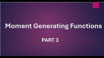Moment Generating Functions Part 3
