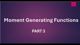 Moment Generating Functions Part 3