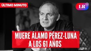 🚨Journalist ÁLAMO PÉREZ-LUNA Dies at 61 After BEING HOSPITALIZED at Rebagliati Hospital | #LR