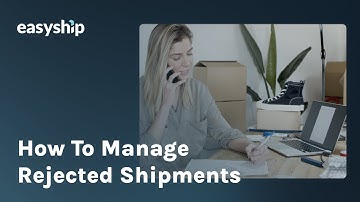 How to Manage Rejected Shipments | Easyship® for eCommerce