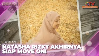 NATASHA RIZKY AKHIRNYA DIAP MOVE ON DAN BUKA LEMBARAN BARU | OBSESI FULL EPISODE