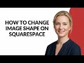 How to Change Image Shape on Squarespace - Julia'sTutorials