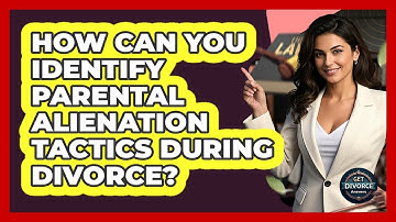 How Can You Identify Parental Alienation Tactics During Divorce? - Get Divorce Answers