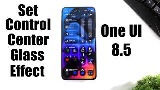 تفعيل تأثير الزجاج في مركز تحكم One UI 8.5 | تطبيق تأثير الزجاج السائل على لوحة الإعدادات السريعة... screenshot 3