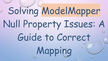 Solving ModelMapper Null Property Issues: A Guide to Correct Mapping