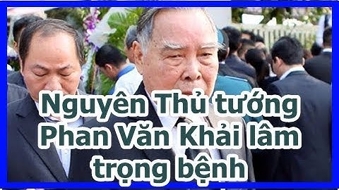 Nguyên Thủ tướng Phan Văn Khải lâm trọng bệnh