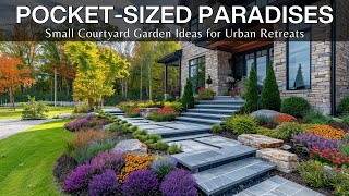 PocketSized Paradises: Small Courtyard Garden Ideas for Urban Retreats
