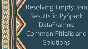 Resolving Empty Join Results in PySpark DataFrames: Common Pitfalls and Solutions