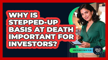 Why Is Stepped-up Basis At Death Important For Investors? - Adults Investment Plan