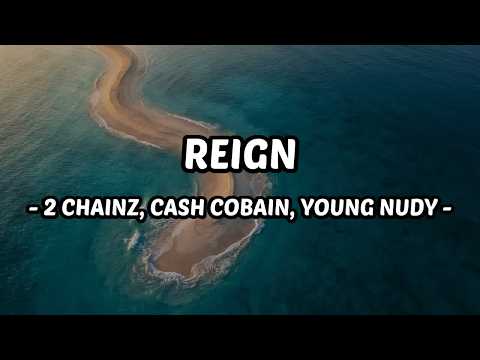 Reign - 2 Chainz, Cash Cobain, Young Nudy (Lyrics)