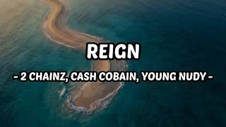 Reign - 2 Chainz, Cash Cobain, Young Nudy (Lyrics)