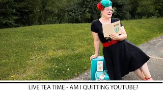 LIVE  TEA TIME - CATCH UP & AM I QUITTING YOUTUBE??