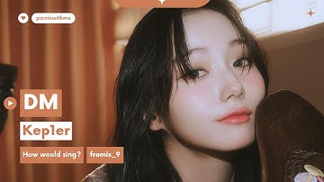 How would Kep1er sing DM (fromis_9)? | Line Distribution