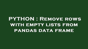 PYTHON : Remove rows with empty lists from pandas data frame