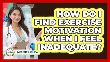 How Do I Find Exercise Motivation When I Feel Inadequate? - Smart Steps to Wellness