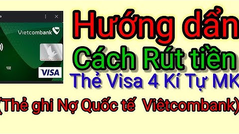 Cách Rút Tiền ATM Trên Thẻ VISA(Ghi Nợ Quốc Tế)  Mã Pin 4 Ki Tự Số Của Vietcombank