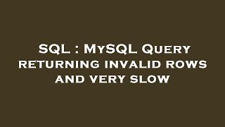 SQL : MySQL Query returning invalid rows and very slow