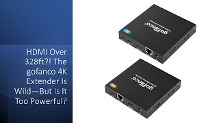HDMI Over 328ft?! The gofanco 4K Extender Is Wild—But Is It Too Powerful?