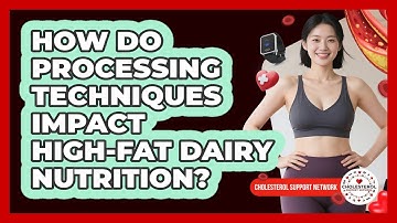How Do Processing Techniques Impact High-fat Dairy Nutrition? - Cholesterol Support Network