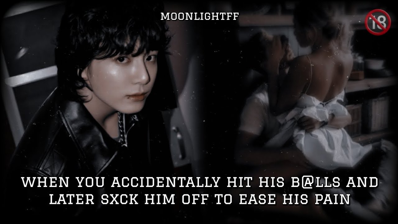 ❤️‍🔥When you accidentally hit his b@lls and later help him to ease his pain❤️‍🔥 JK oneshot #btsff