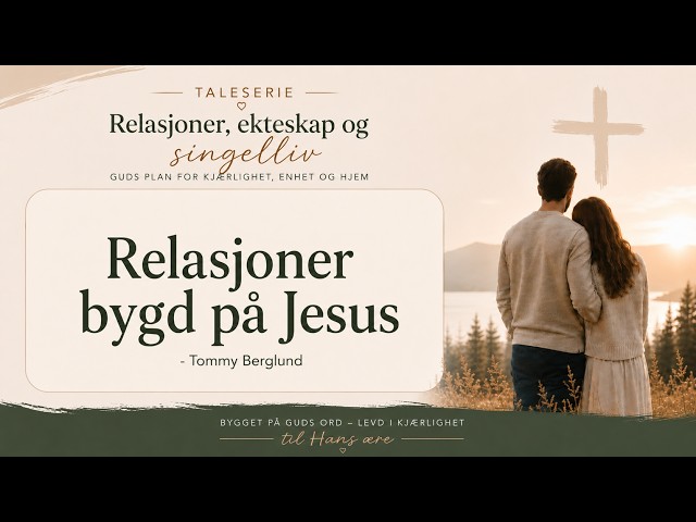 "Relasjoner bygd på Jesus" (Del 3  av 7) - Tommy Berglund