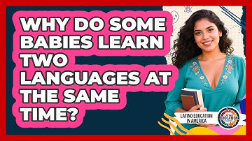 Why Do Some Babies Learn Two Languages At The Same Time? - Latino Education in America