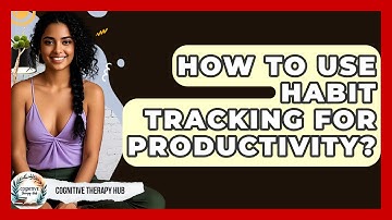 How To Use Habit Tracking For Productivity? - Cognitive Therapy Hub