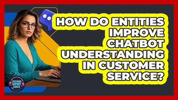 How Do Entities Improve Chatbot Understanding In Customer Service? - Customer Support Coach