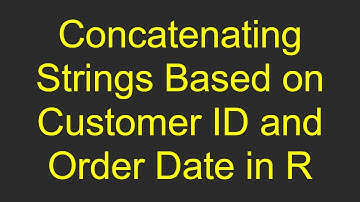 Concatenating Strings Based on Customer ID and Order Date in R