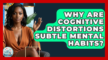 Why Are Cognitive Distortions Subtle Mental Habits? - CBT Toolkit