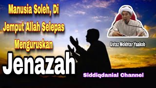 Kuliah Agama Ustaz Mokhtar Yaakob | Manusia Soleh, Di Jemput Allah Selepas Menguruskan Jenazah