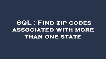 SQL : Find zip codes associated with more than one state