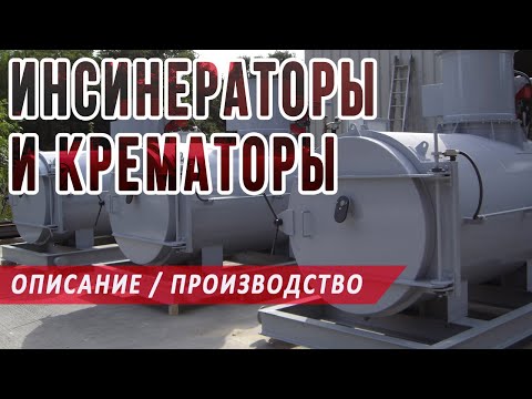 Инсинератор – подробное описание, виды, принципы работы, характеристики мусоросжигателей, крематоров