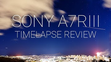 Sony A7Riii Review for Filming Timelapses