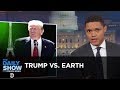 Trump Tells Earth to Go F**k Itself: The Daily Show