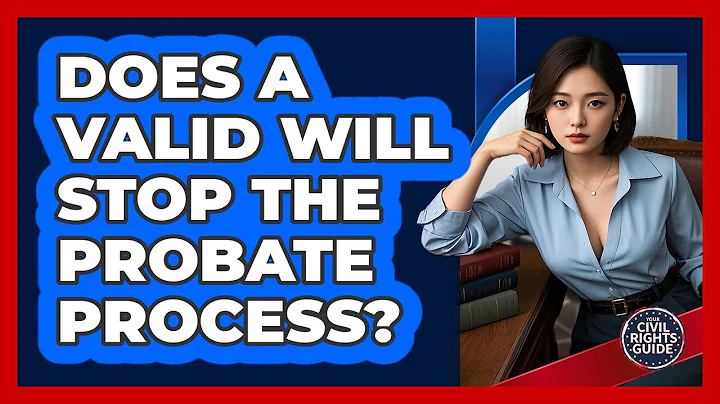 Does A Valid Will Stop The Probate Process? - Your Civil Rights Guide