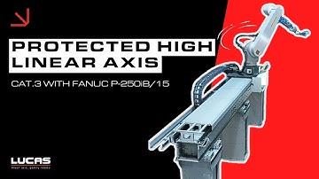PROTECTED HIGH LINEAR AXIS CAT.3 WITH FANUC P-250iB/15 / LUCAS ROBOTIC SYSTEM