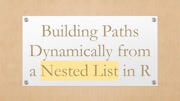 Building Paths Dynamically from a Nested List in R